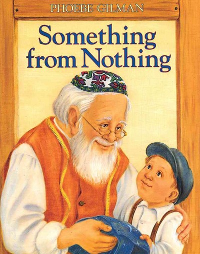Something from nothing : adapted from a Jewish folktale / Phoebe Gilman.
