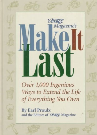 Make it last : over 1,000 ingenious ways to extend the life of everything you own / by Earl Proulx and the editors of Yankee magazine.