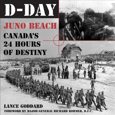 D-Day : Juno Beach, Canada's 24 hours of destiny / Lance Goddard ; foreword by Richard Rohmer.