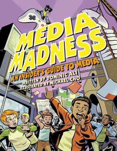 Media madness : an insider's guide to media / written by Dominic Ali ; illustrated by Michael Cho.