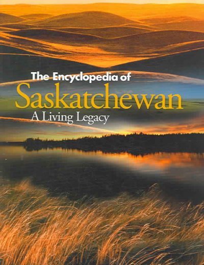 The encyclopedia of Saskatchewan / [David A. Gauthier, general manager].