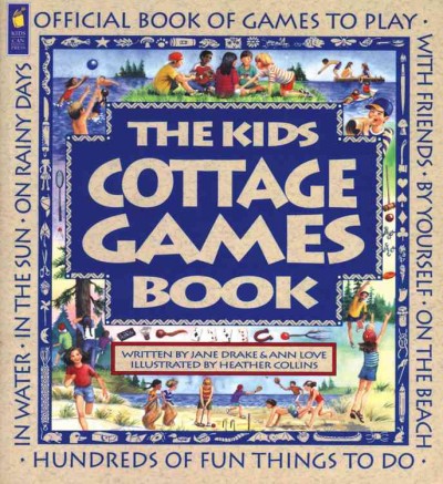 The kids cottage games book / by Jane Drake & Ann Love ; illustrated by Heather Collins.