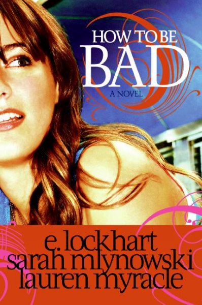 How to be bad / E. Lockhart ; Sarah Mlynowski ; Lauren Myracle.