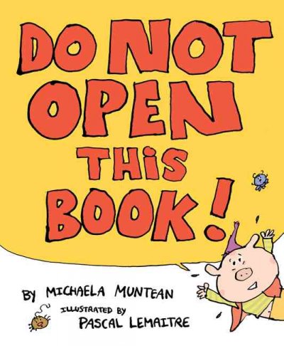 Do not open this book! / by Michaela Muntean ; illustrated by Pascal Lemaitre.