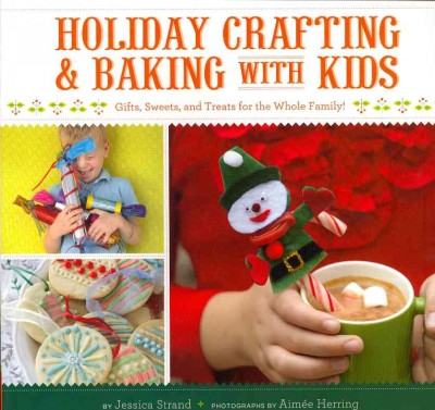 Holiday crafting and baking with kids : gifts, sweets and treats for the whole family! / Jessica Strand.