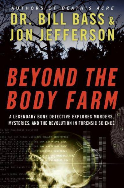 Beyond the body farm [electronic resource] : a legendary bone detective explores murders, mysteries, and the revolution in forensic science / Bill Bass and Jon Jefferson.