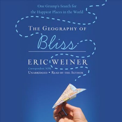 The geography of bliss [electronic resource] : one grump's search for the happiest places in the world / Eric Weiner.