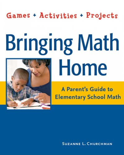 Games + activities + projects [electronic resource] : bringing math home : a parent's guide to elementary school math / Suzanne L. Churchman.