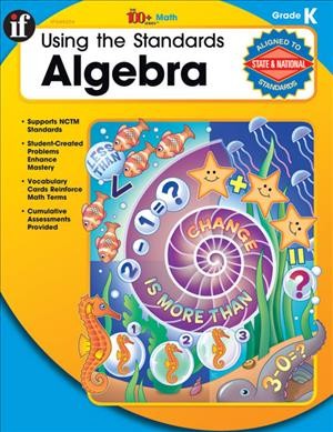 Using the standards. Algebra. Grade K [electronic resource] / by Terry Huston.