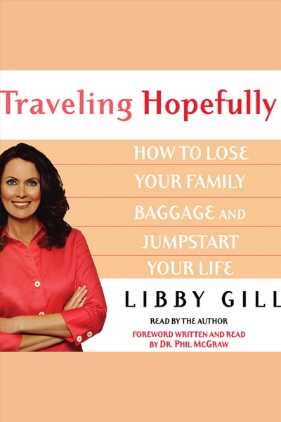 Traveling hopefully [electronic resource] : eliminate old family baggage and jumpstart your life / Libby Gill.