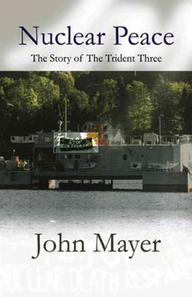 Nuclear peace [electronic resource] : the story of the Trident three / John Mayer.