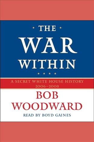 The war within [electronic resource] : [a secret White House history, 2006-2008] / Bob Woodward.
