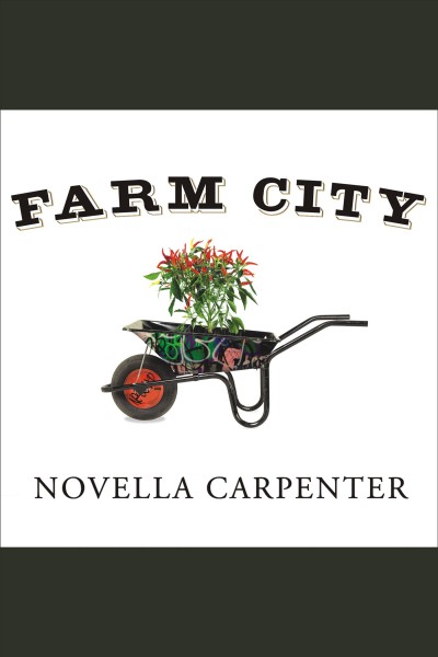 Farm city [electronic resource] : the education of an urban farmer / Novella Carpenter.