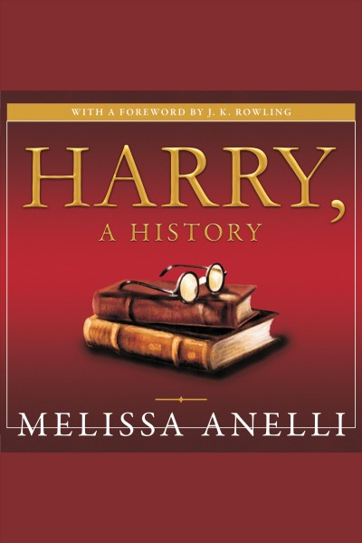 Harry, a history [electronic resource] : the true story of a boy wizard, his fans, and life inside the Harry Potter phenomenon / Melissa Anelli.