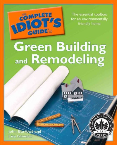 The complete idiot's guide to green building and remodeling [electronic resource] / by John Barrows and Lisa Iannucci.
