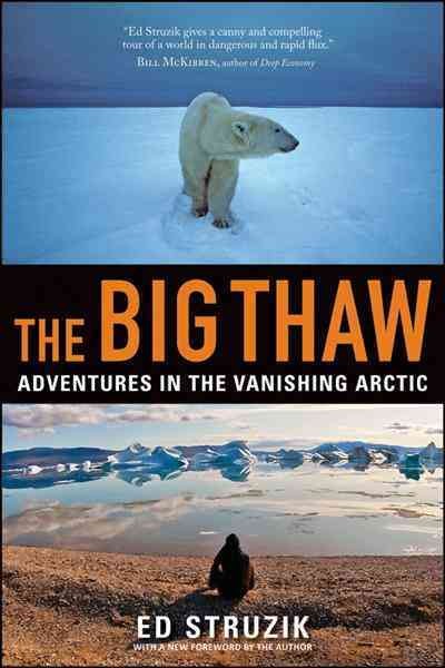 The big thaw [electronic resource] : travels in the melting north / Ed Struzik ; foreword by Gerald Butts.