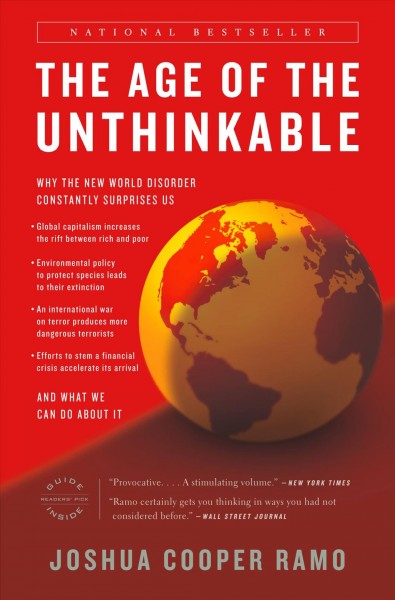 The age of the unthinkable [electronic resource] : why the new world disorder constantly surprises us and what we can do about it / Joshua Cooper Ramo.