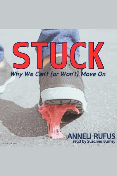 Stuck [electronic resource] : why we can't (or won't) move on / Anneli Rufus.