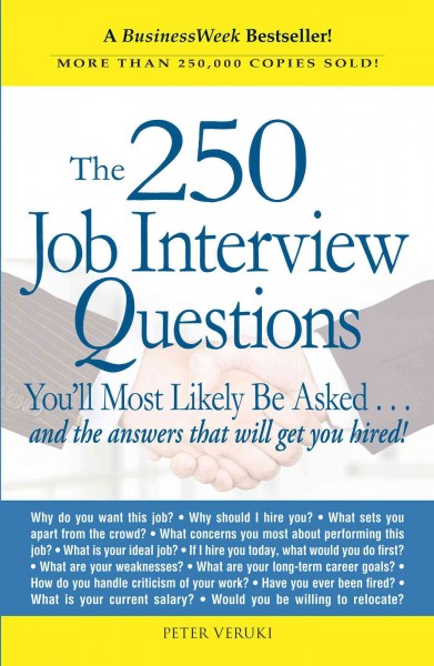 The 250 job interview questions you'll most likely be asked [electronic resource] : and the answers that will get you hired! / by Peter Veruki.