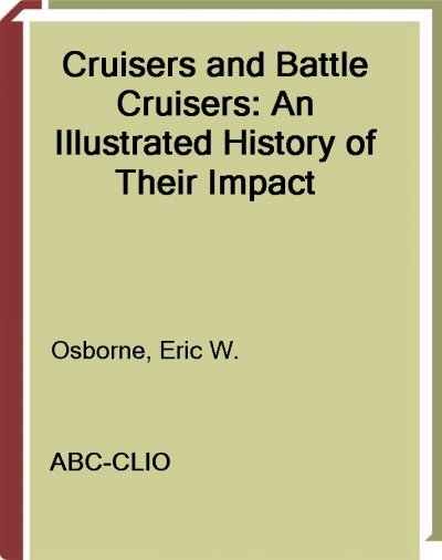 Cruisers and battle cruisers [electronic resource] : an illustrated history of their impact / Eric W. Osborne.