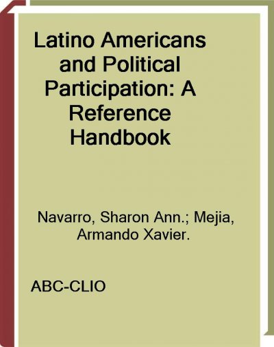 Latino Americans and political participation [electronic resource] : a reference handbook / Sharon Ann Navarro, Armando Xavier Mejia, Editors.