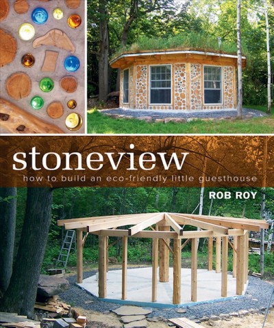 Stoneview [electronic resource] : how to build an eco-friendly little guesthouse / Rob Roy.