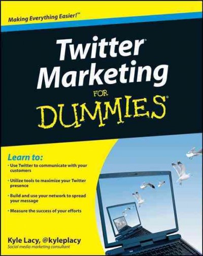 Twitter marketing for dummies [electronic resource] / by Kyle Lacy ; with contributions from Manny Hernandez.