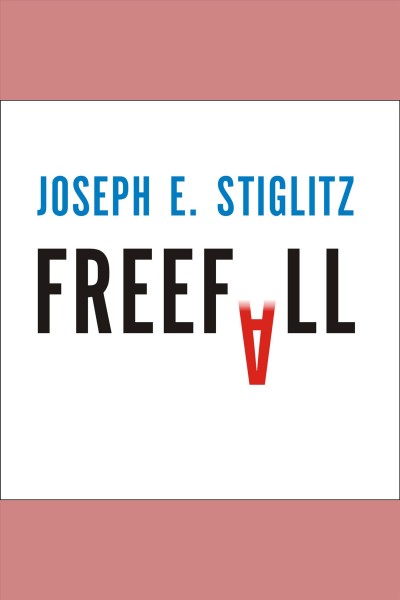 Freefall [electronic resource] : America, free markets, and the sinking of the world economy / Joseph E. Stiglitz.