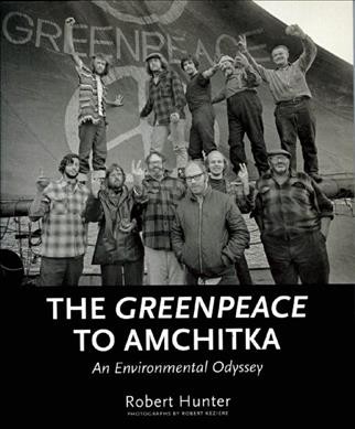 The Greenpeace to Amchitka [electronic resource] : an environmental odyssey / Robert Hunter ; photographs by Robert Keziere.