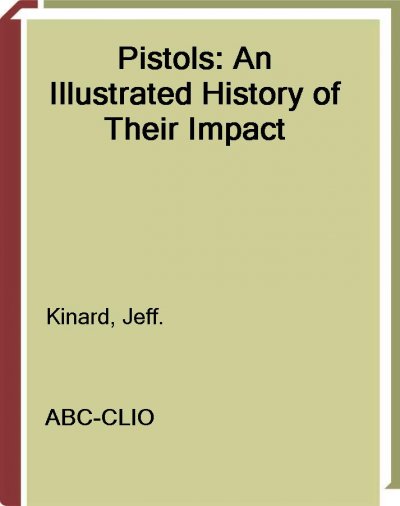 Pistols [electronic resource] : an illustrated history of their impact / Jeffrey Kinard.