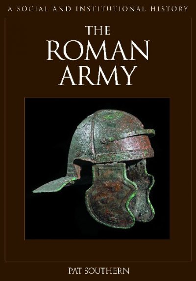 The Roman army [electronic resource] : a social and institutional history / Pat Southern.