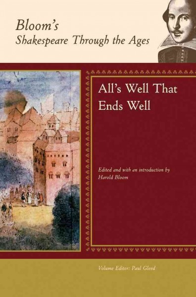 All's well that ends well [electronic resource] / edited and with an introduction by Harold Bloom ; [volume editor, Paul Gleed].