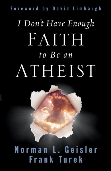 I don't have enough faith to be an atheist [electronic resource] / Norman L. Geisler, Frank Turek ; foreword by David Limbaugh.