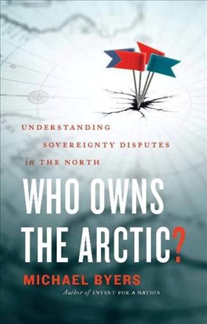 Who owns the Arctic? [electronic resource] : understanding sovereignty disputes in the North / Michael Byers.