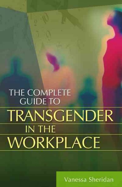 The complete guide to transgender in the workplace [electronic resource] / Vanessa Sheridan ; foreword by John L. Sullivan.