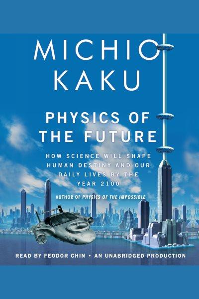 Physics of the future [electronic resource] : [how science will change daily life by 2100] / Michio Kaku.