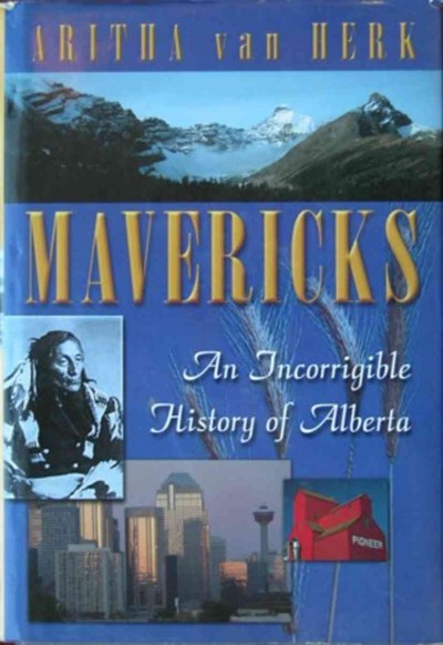 Mavericks [electronic resource] : an incorrigible history of Alberta / Aritha van Herk.