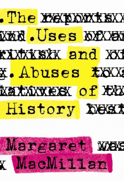 The uses and abuses of history [electronic resource] / Margaret MacMillan.