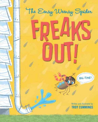 The Eensy Weensy Spider freaks out! (Big time) [electronic resource] / written and illustrated by Troy Cummings.
