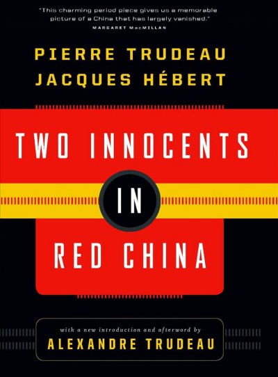 Two innocents in Red China [electronic resource] / Pierre Trudeau, Jacques Hébert ; with a new introduction and afterword by Alexandre Trudeau ; translated by I.M. Owen.