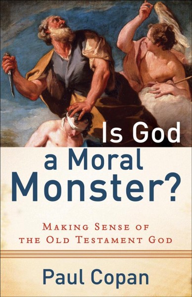 Is God a moral monster? [electronic resource] : making sense of the Old Testament God / Paul Copan.