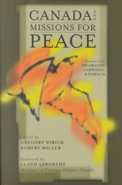 Canada and missions for peace [electronic resource] : lessons from Nicaragua, Cambodia and Somalia / edited by Gregory Wirick and Robert Miller.