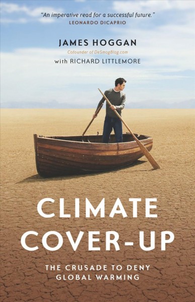 Climate cover-up [electronic resource] : the crusade to deny global warming / James Hoggan with Richard Littlemore.