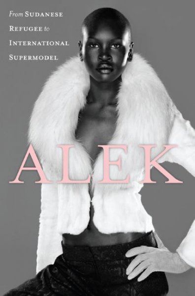 Alek [electronic resource] : from Sudanese refugee to international supermodel / Alek Wek.