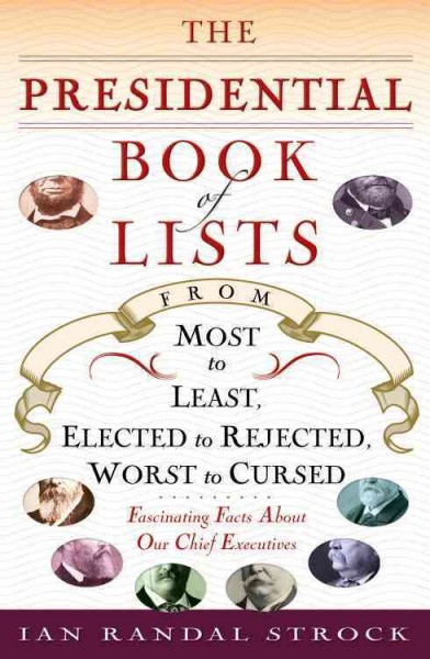 The presidential book of lists [electronic resource] : from most to least, elected to rejected, worst to cursed : fascinating facts about our chief executives / Ian Randal Strock.