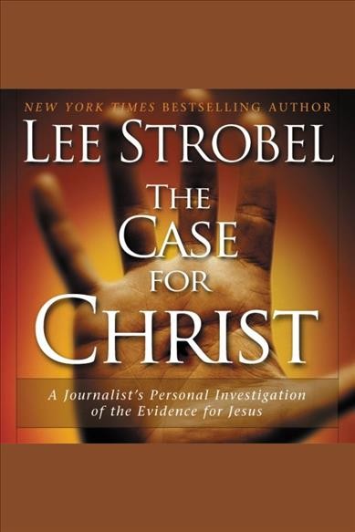 The case for Christ [electronic resource] : a journalist's personal investigation of the evidence for Jesus / Lee Strobel.