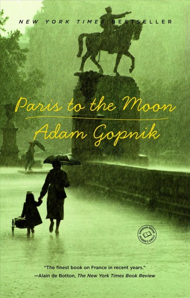 Paris to the moon [electronic resource] / Adam Gopnik.