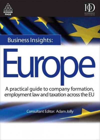 Business insights, Europe [electronic resource] : a practical guide to company formation, employment law and taxation across the EU / consultant editor, Adam Jolly.