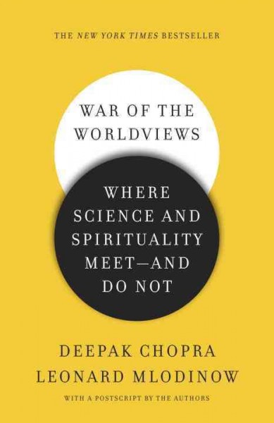 War of the worldviews [electronic resource] : science vs. spirituality / Deepak Chopra, Leonard Mlodinow.