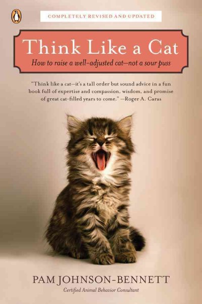 Think like a cat [electronic resource] : how to raise a well-adjusted cat--not a sour puss / Pam Johnson-Bennett.